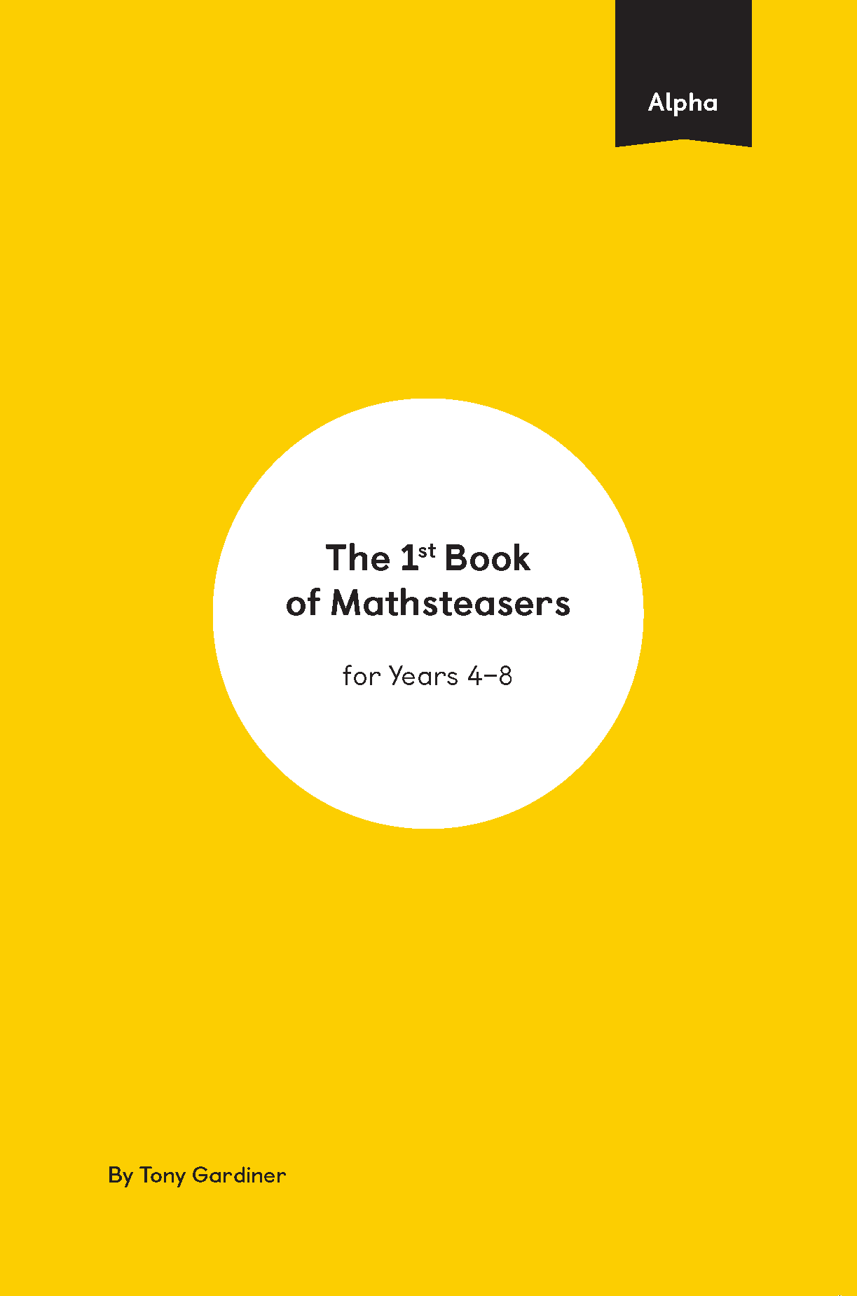Yellow cover of Alpha Mathsteasers booklet with text reading The 1st Book of Mathsteasers for Years 4 - 8. By Tony Gardiner